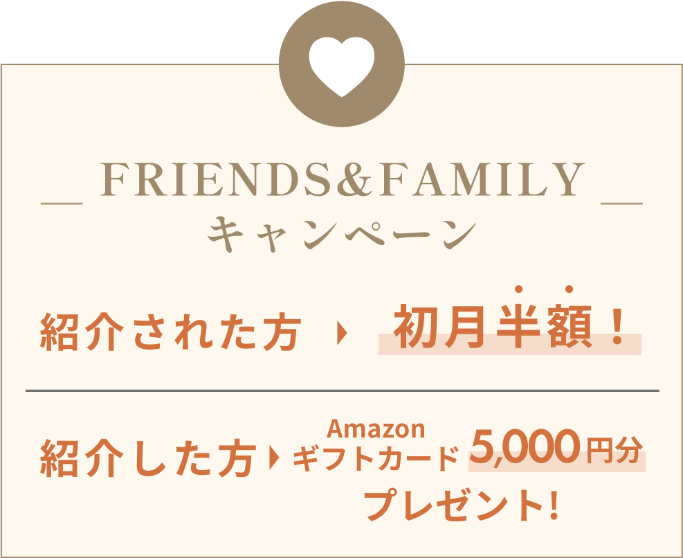 FRIENDS&FAMILYキャンペーン紹介された方初月半額！紹介した方Amazonギフトカード5,000円分プレゼント!