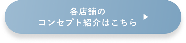 各店舗のコンセプト紹介はこちら（準備中）
